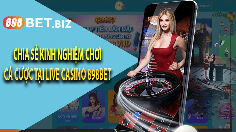 Chia sẻ kinh nghiệm chơi cá cược tại live casino 898bet 